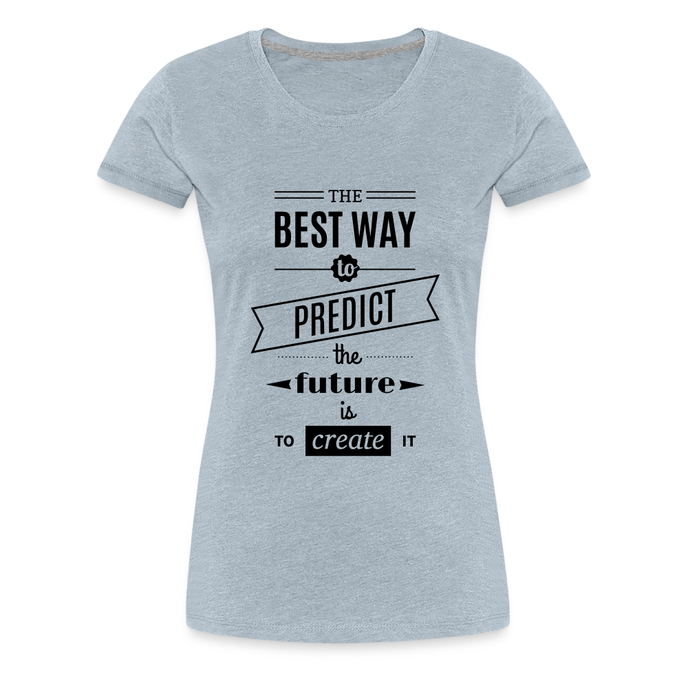 Women's Shirt The Best Way to Predict the Future - heather ice blue