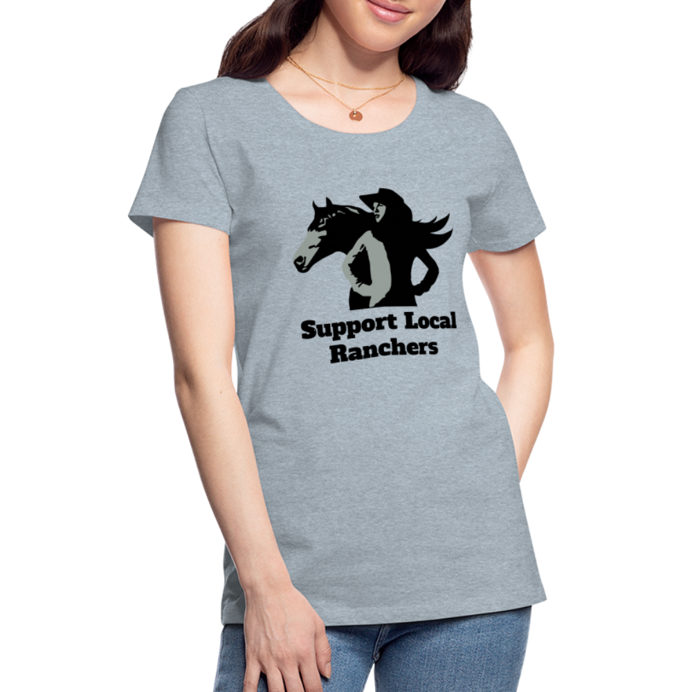Support Local Ranchers Women’s Premium T-Shirt - heather ice blue