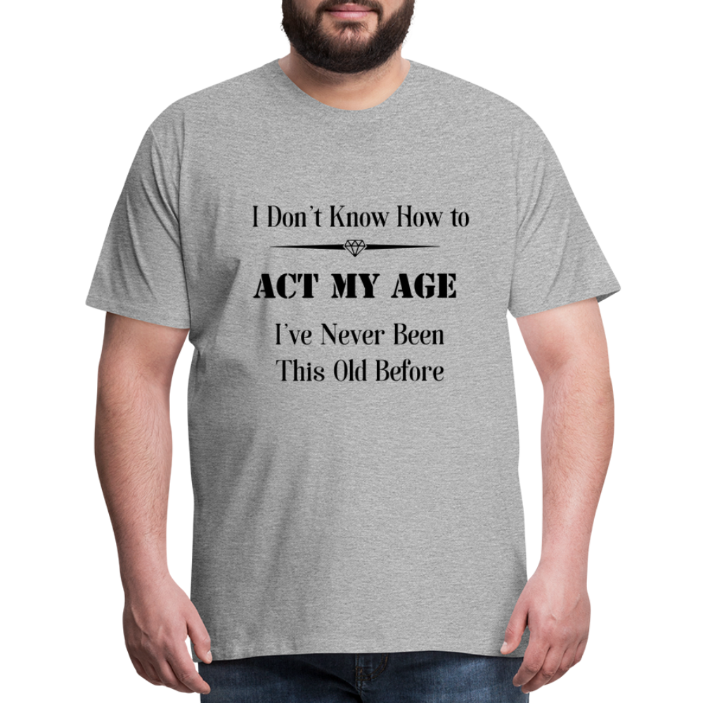 Men's I Don't Know How to Act My Age - heather gray