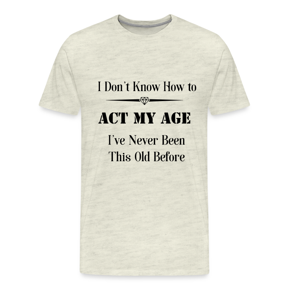 Men's I Don't Know How to Act My Age - heather oatmeal