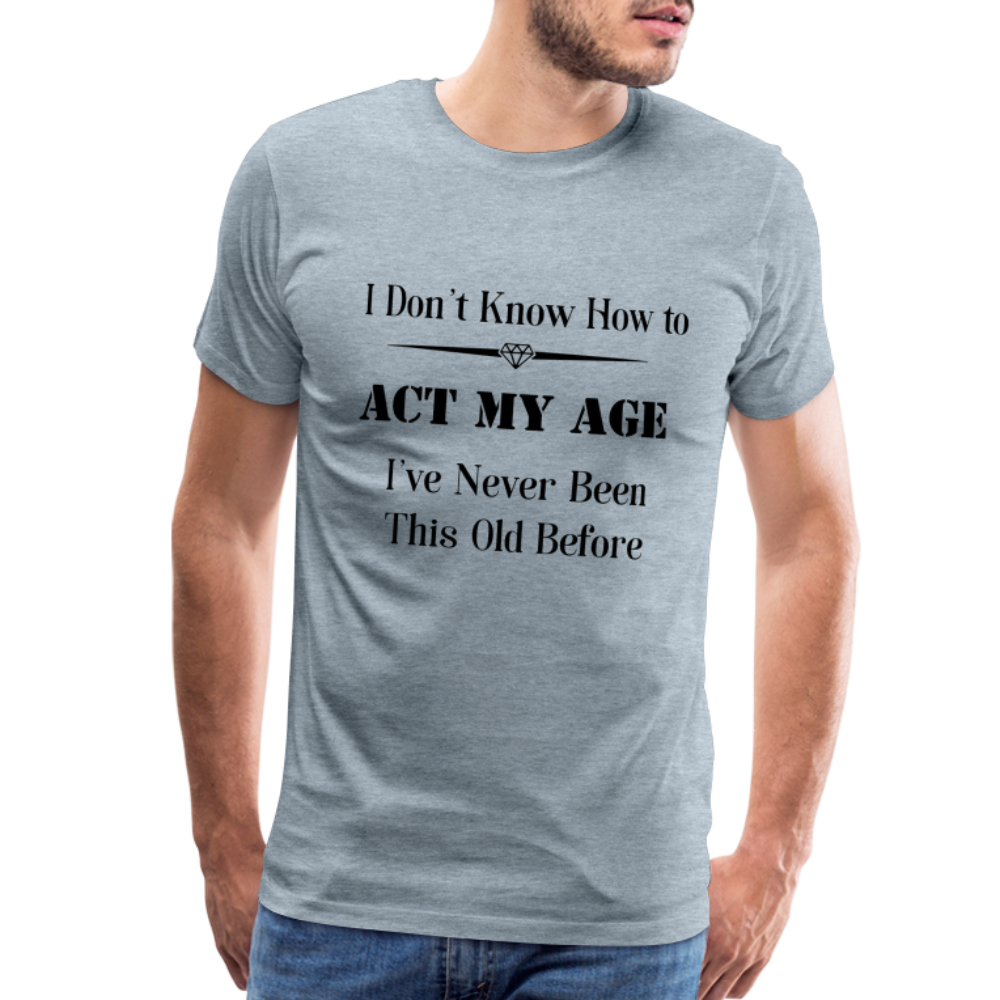 Men's I Don't Know How to Act My Age - heather ice blue