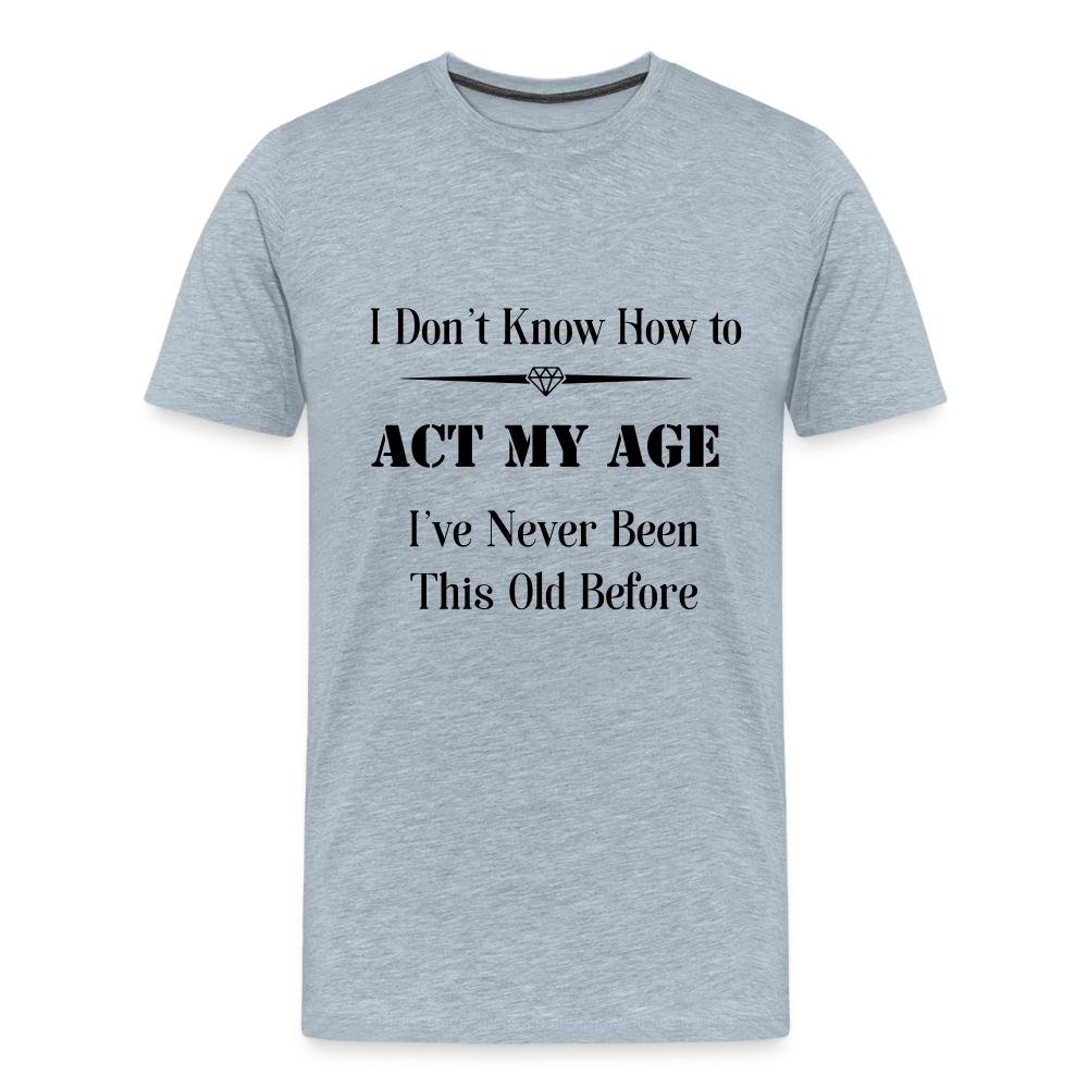 Men's I Don't Know How to Act My Age - heather ice blue