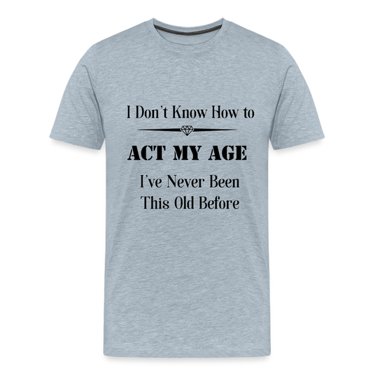 Men's I Don't Know How to Act My Age - heather ice blue