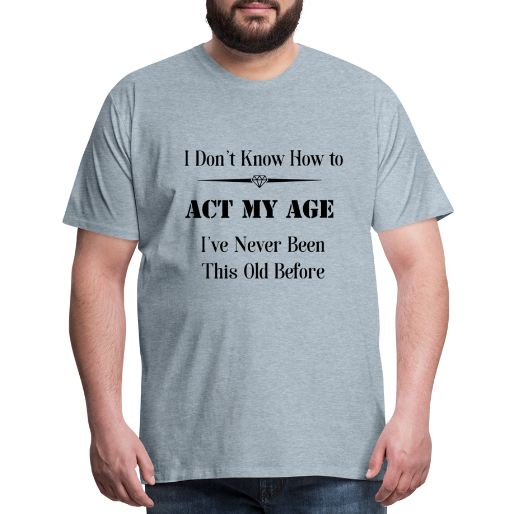 Men's I Don't Know How to Act My Age - heather ice blue