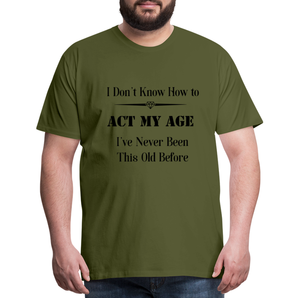 Men's I Don't Know How to Act My Age - olive green