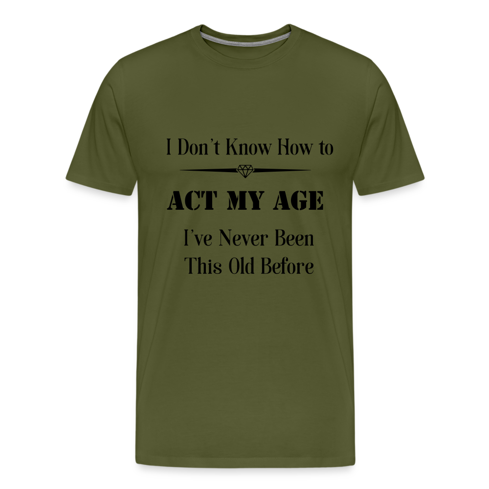 Men's I Don't Know How to Act My Age - olive green