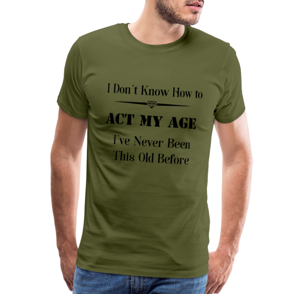 Men's I Don't Know How to Act My Age - olive green