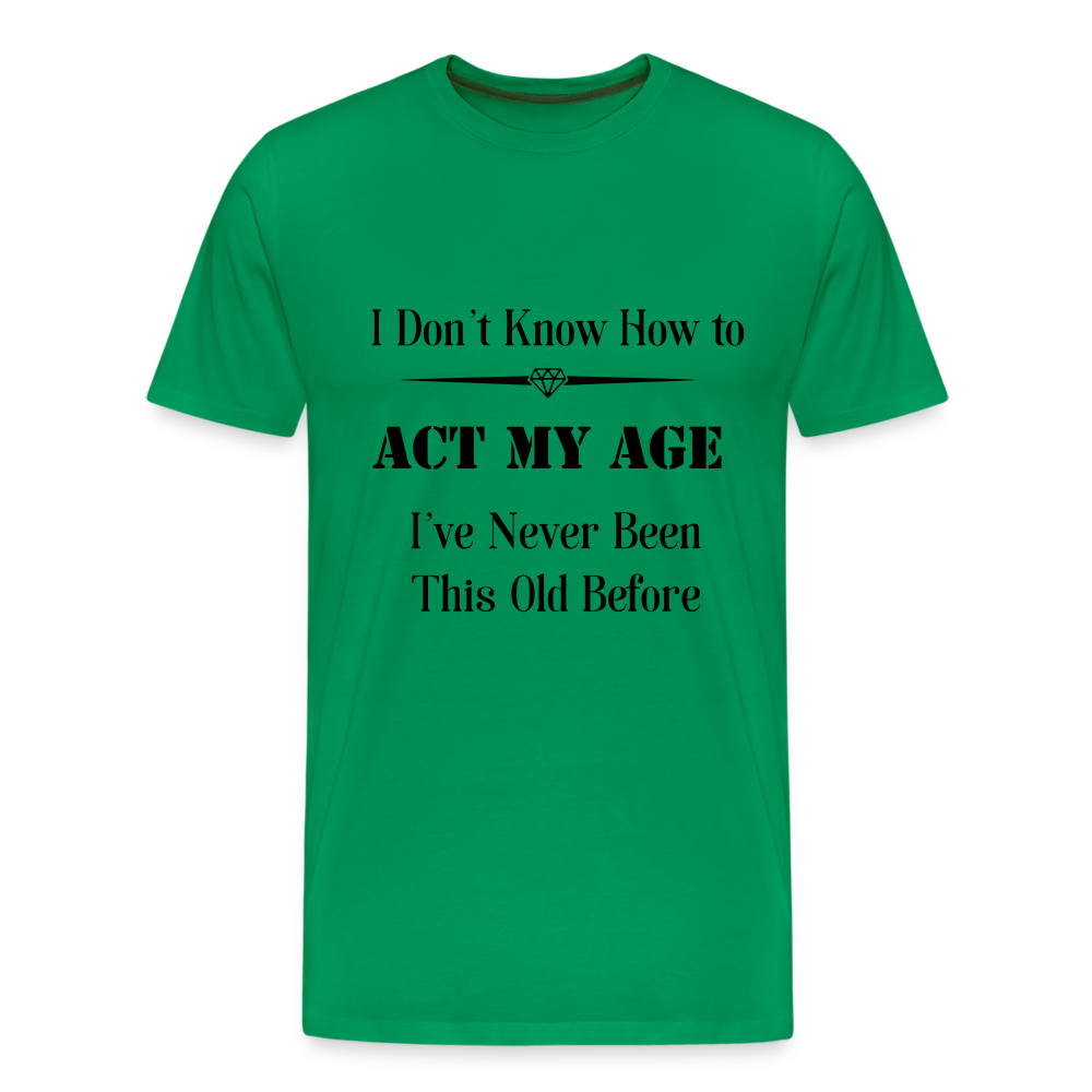 Men's I Don't Know How to Act My Age - kelly green