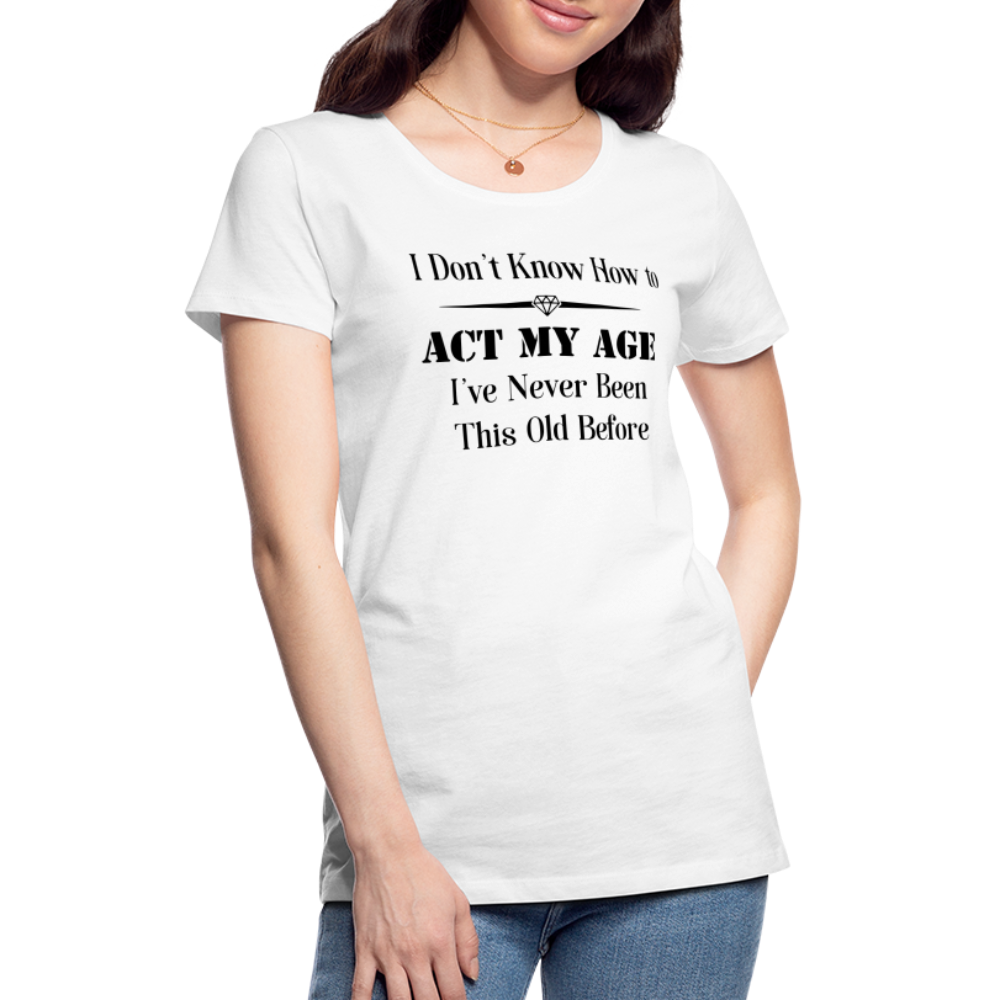 Women’s I Don't Know How to Act My Age - white