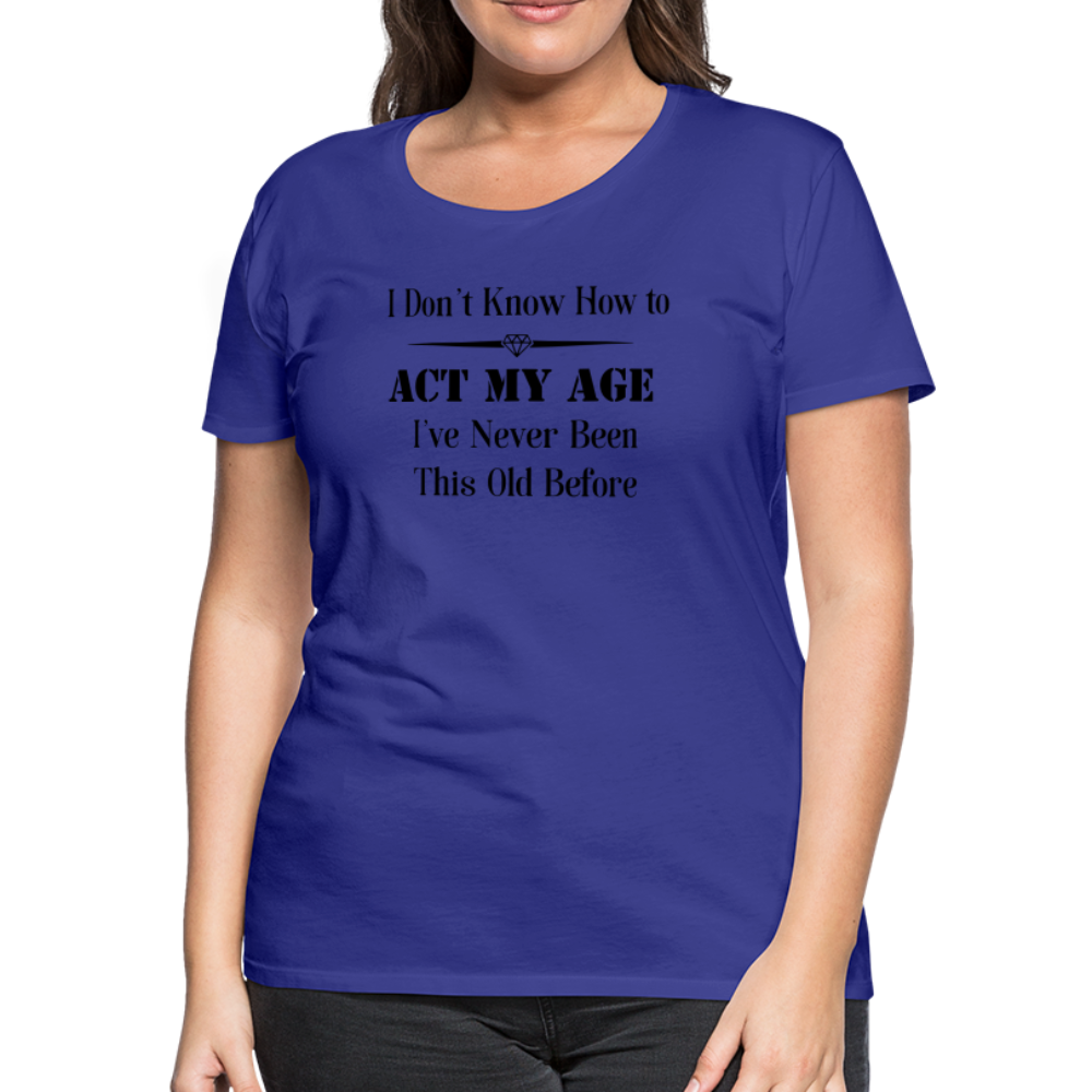 Women’s I Don't Know How to Act My Age - royal blue