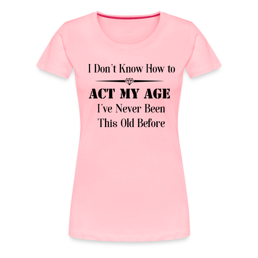 Women’s I Don't Know How to Act My Age - pink