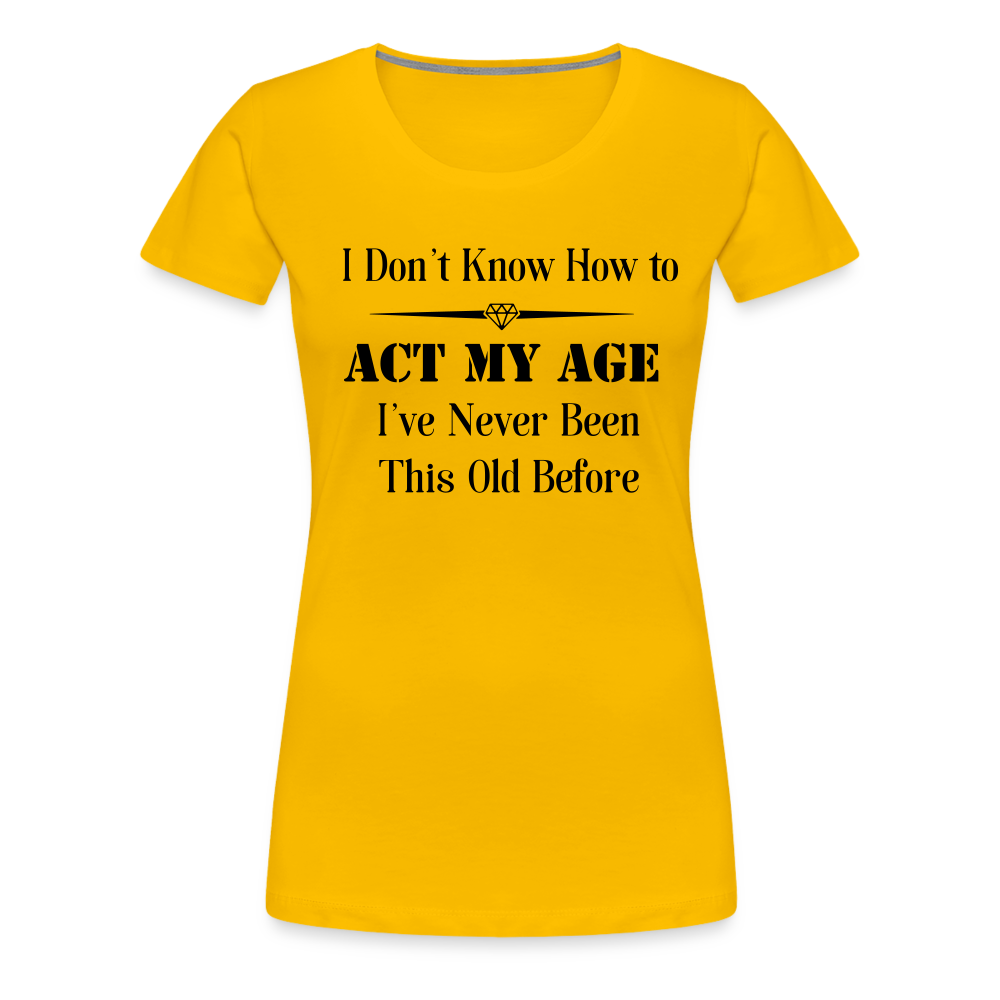 Women’s I Don't Know How to Act My Age - sun yellow