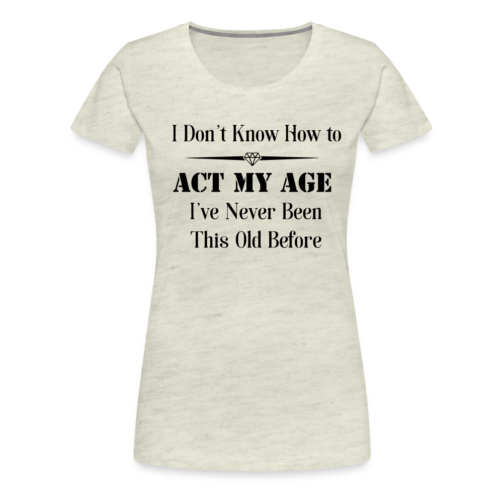 Women’s I Don't Know How to Act My Age - heather oatmeal