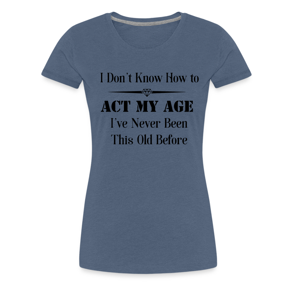 Women’s I Don't Know How to Act My Age - heather blue