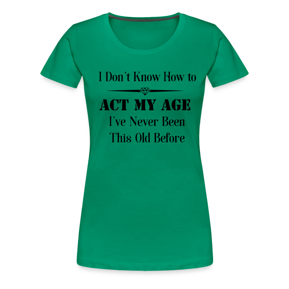 Women’s I Don't Know How to Act My Age - kelly green
