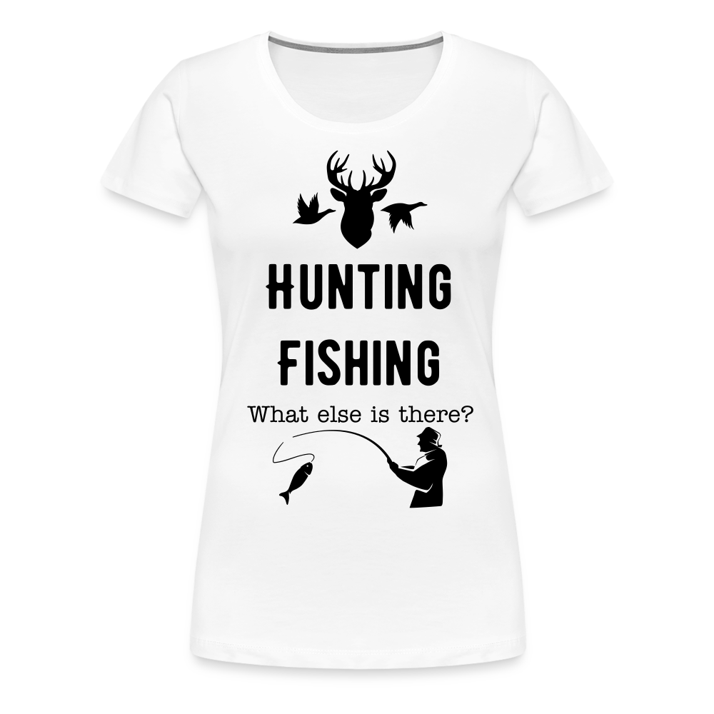 Women's Hunting Fishing What else is there? - white