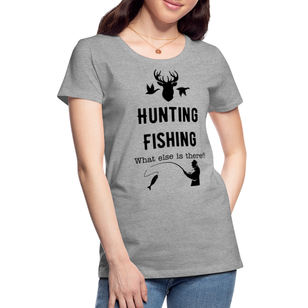 Women's Hunting Fishing What else is there? - heather gray