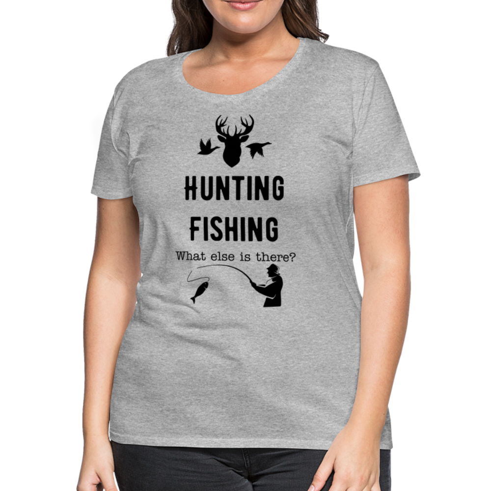 Women's Hunting Fishing What else is there? - heather gray