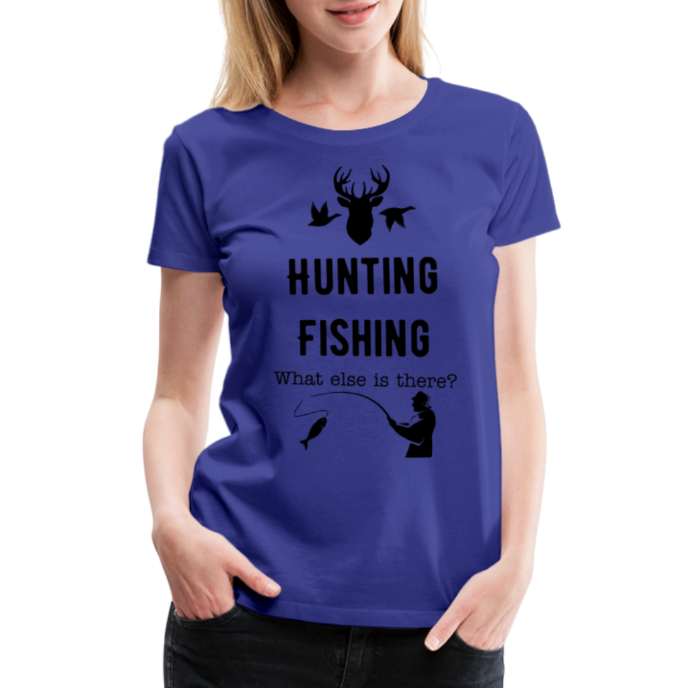 Women's Hunting Fishing What else is there? - royal blue