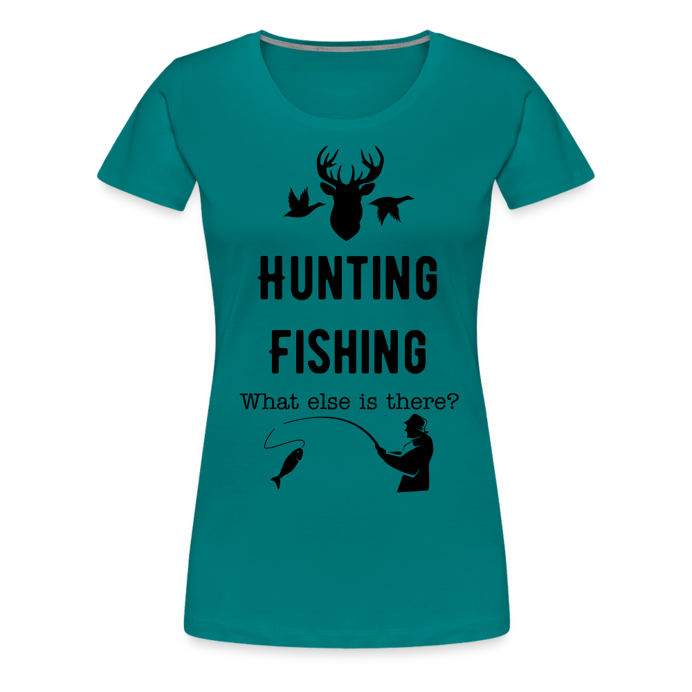 Women's Hunting Fishing What else is there? - teal