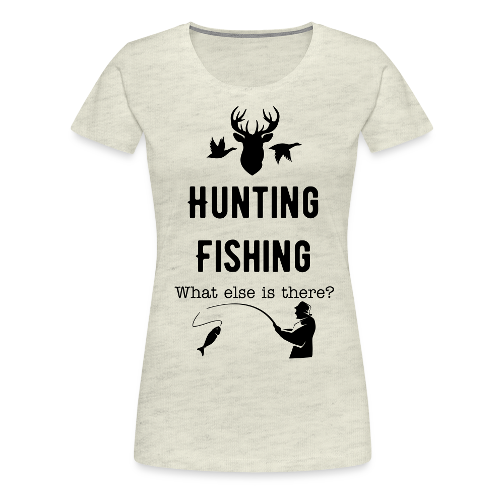 Women's Hunting Fishing What else is there? - heather oatmeal