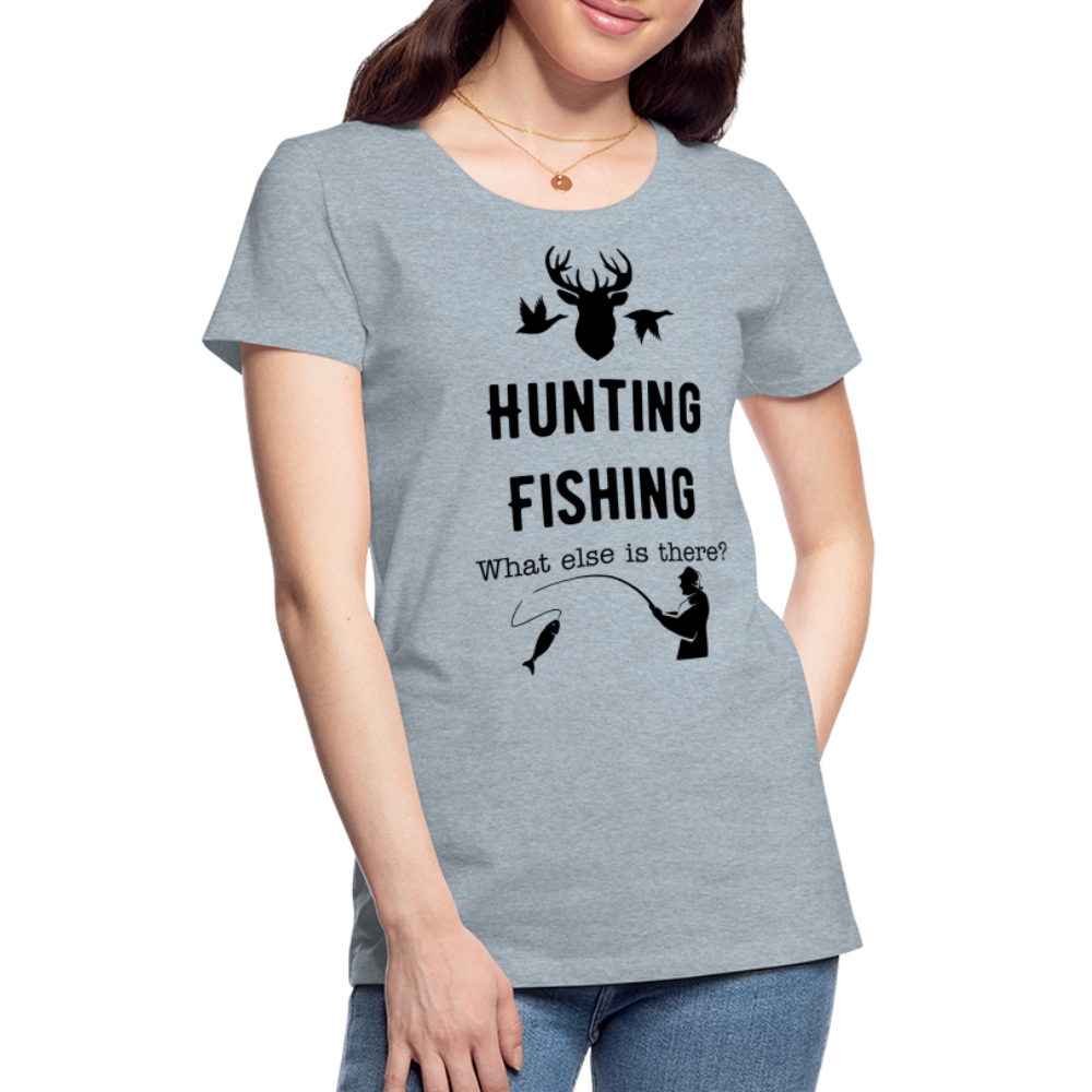 Women's Hunting Fishing What else is there? - heather ice blue