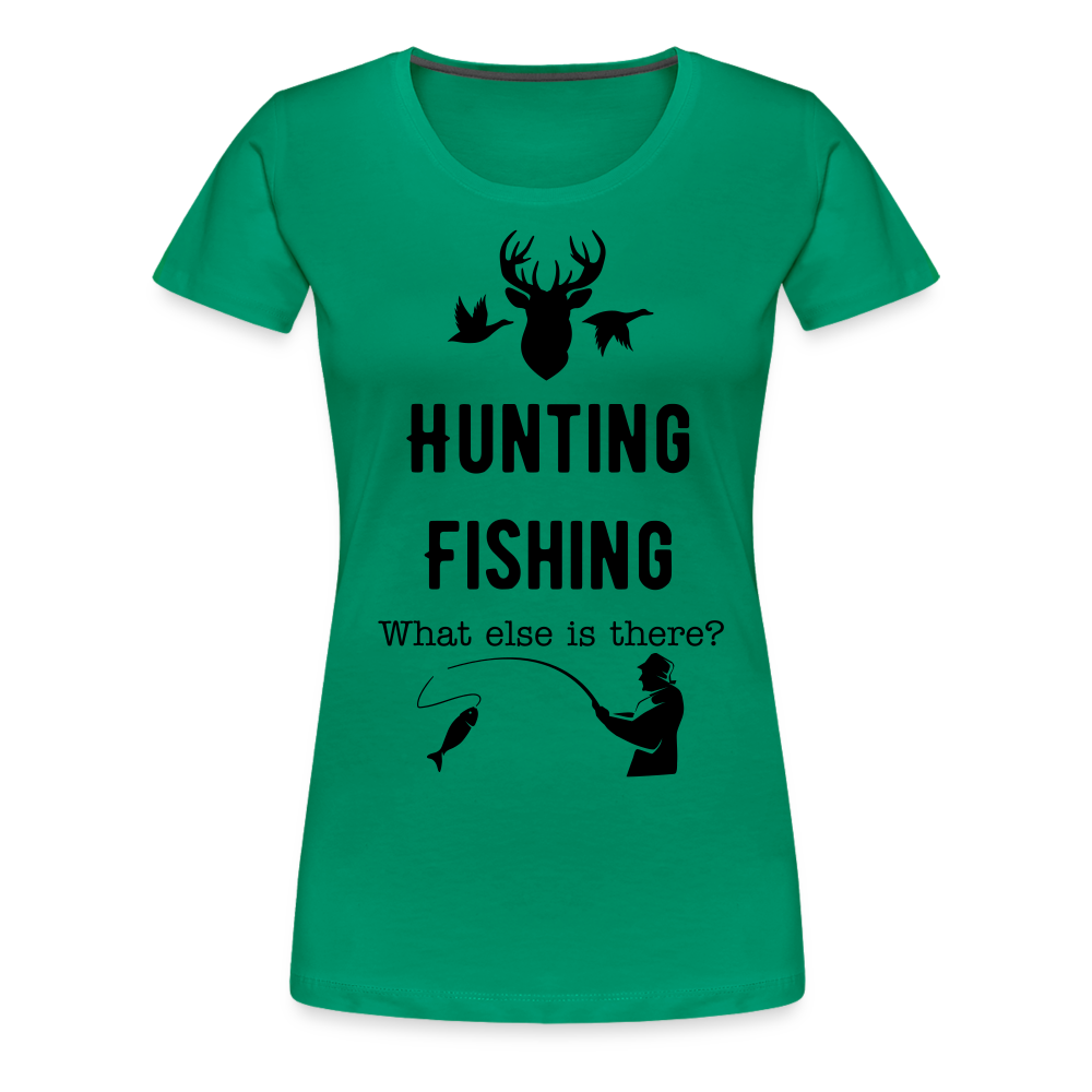 Women's Hunting Fishing What else is there? - kelly green