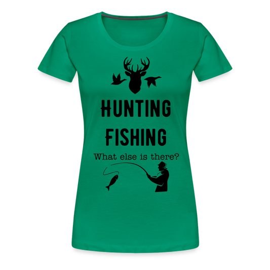 Women's Hunting Fishing What else is there? - kelly green